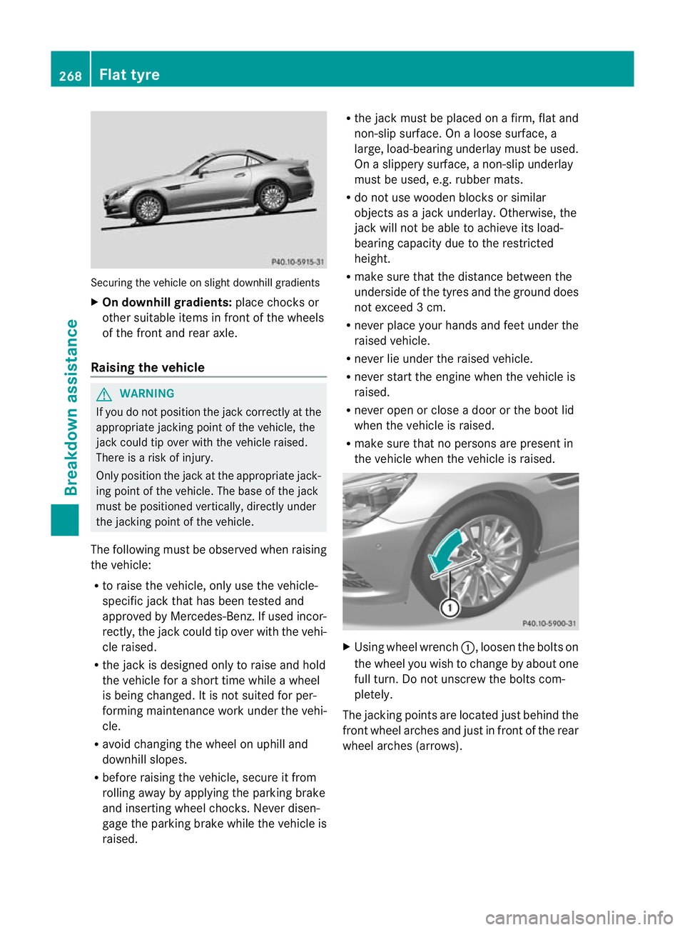 MERCEDES-BENZ SLK ROADSTER 2012 Owners Manual Securing the vehicle on slight downhill gradients
X
On downhill gradients: place chocks or
othe rsuitable items in fron tofthe wheels
of the front and rear axle.
Raising the vehicle G
WARNING
If you d MERCEDES-BENZ SLK ROADSTER 2012 Owners Manual Securing the vehicle on slight downhill gradients
X
On downhill gradients: place chocks or
othe rsuitable items in fron tofthe wheels
of the front and rear axle.
Raising the vehicle G
WARNING
If you d