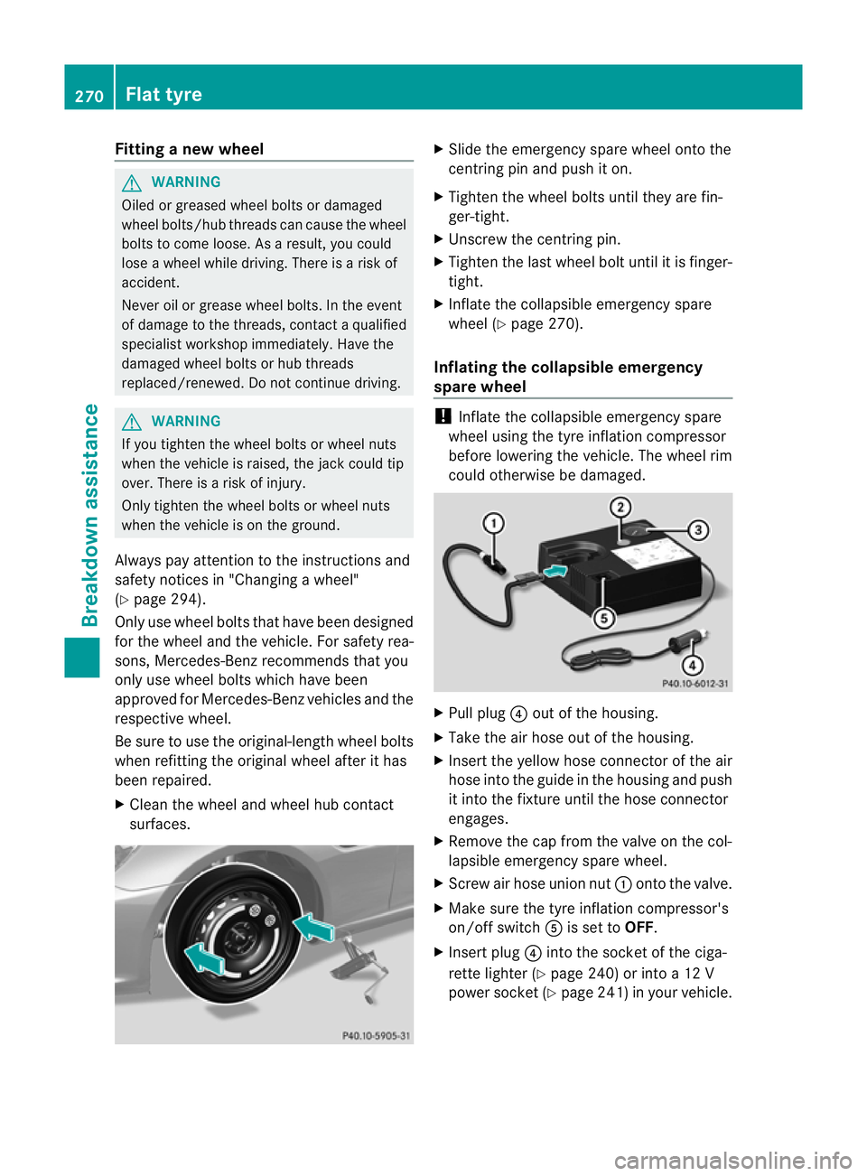 MERCEDES-BENZ SLK ROADSTER 2012 Owners Manual Fitting
anew wheel G
WARNING
Oiled or greased wheel bolts or damaged
wheel bolts/hub threads can cause the wheel
bolts to come loose .As a result, you could
lose a wheel while driving. There is a risk MERCEDES-BENZ SLK ROADSTER 2012 Owners Manual Fitting
anew wheel G
WARNING
Oiled or greased wheel bolts or damaged
wheel bolts/hub threads can cause the wheel
bolts to come loose .As a result, you could
lose a wheel while driving. There is a risk