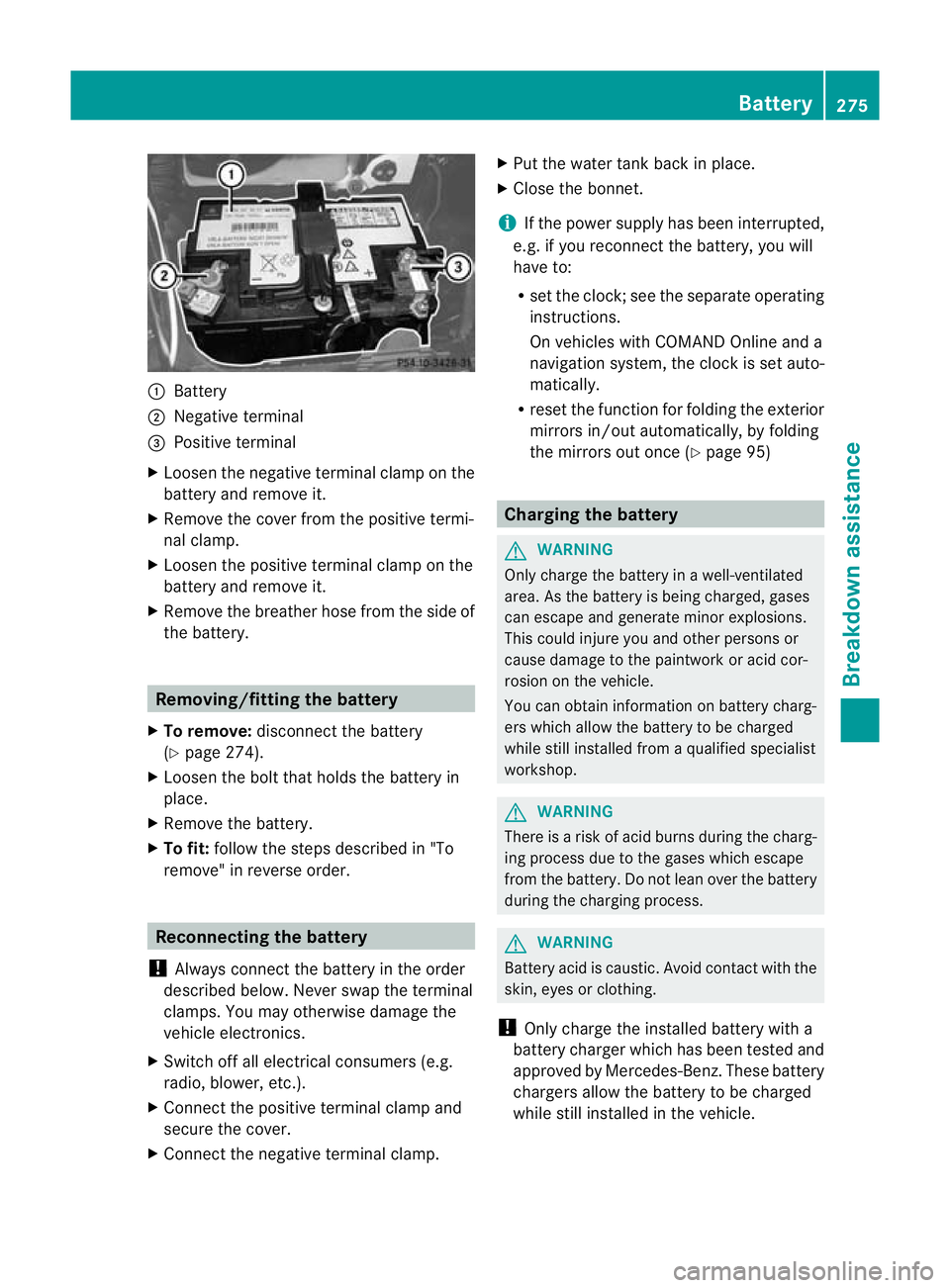 MERCEDES-BENZ SLK ROADSTER 2012 Owners Manual :
Battery
; Negative terminal
= Positive terminal
X Loosen the negative terminal clamp on the
battery and remove it.
X Remove the cover from the positive termi-
nal clamp.
X Loosen the positive termin MERCEDES-BENZ SLK ROADSTER 2012 Owners Manual :
Battery
; Negative terminal
= Positive terminal
X Loosen the negative terminal clamp on the
battery and remove it.
X Remove the cover from the positive termi-
nal clamp.
X Loosen the positive termin