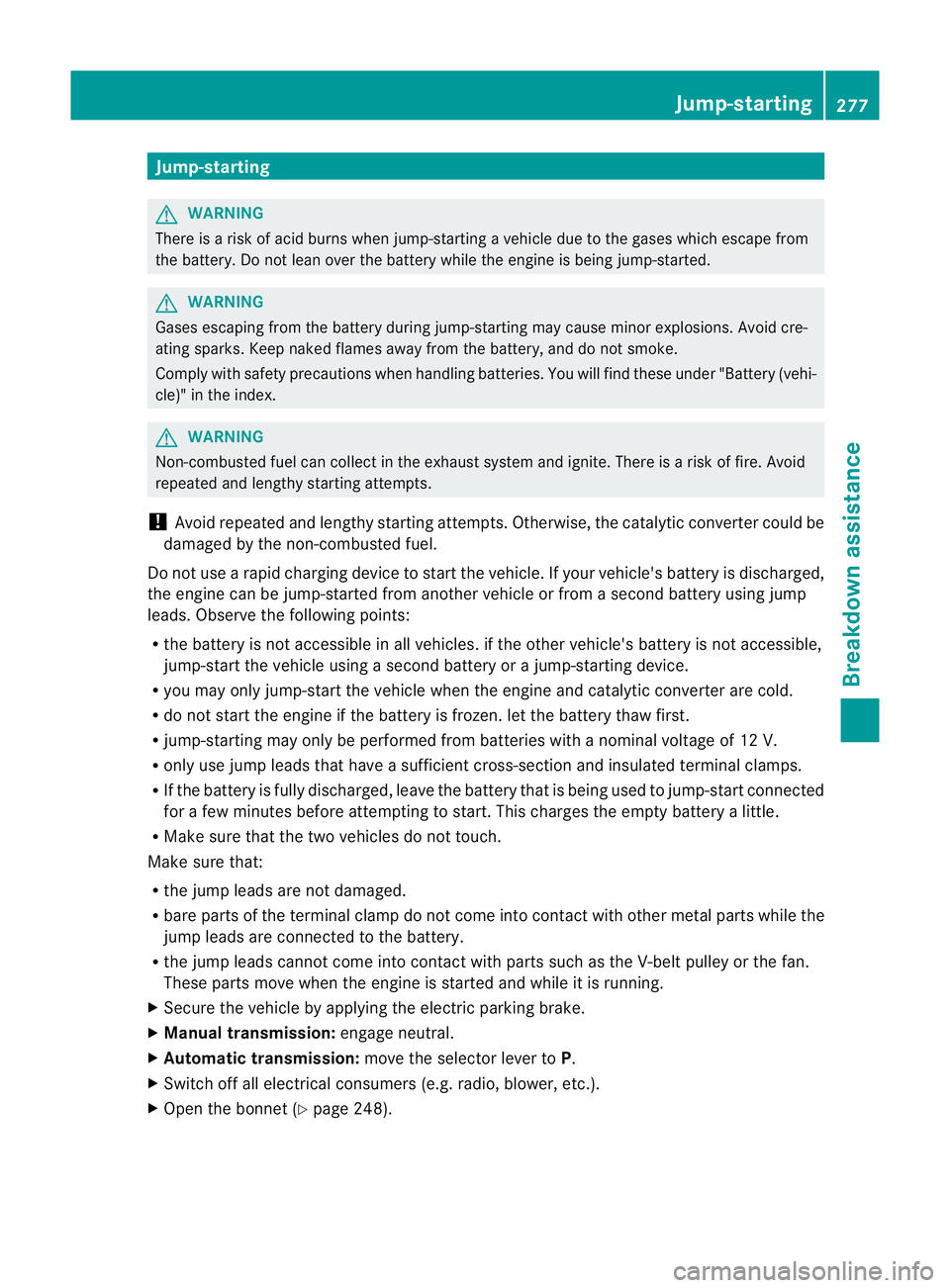 MERCEDES-BENZ SLK ROADSTER 2012 Owners Manual Jump-starting
G
WARNING
There is a risk of acid burns when jump-starting a vehicle due to the gases which escape from
the battery. Do not lean over the battery while the engine is being jump-started. MERCEDES-BENZ SLK ROADSTER 2012 Owners Manual Jump-starting
G
WARNING
There is a risk of acid burns when jump-starting a vehicle due to the gases which escape from
the battery. Do not lean over the battery while the engine is being jump-started.