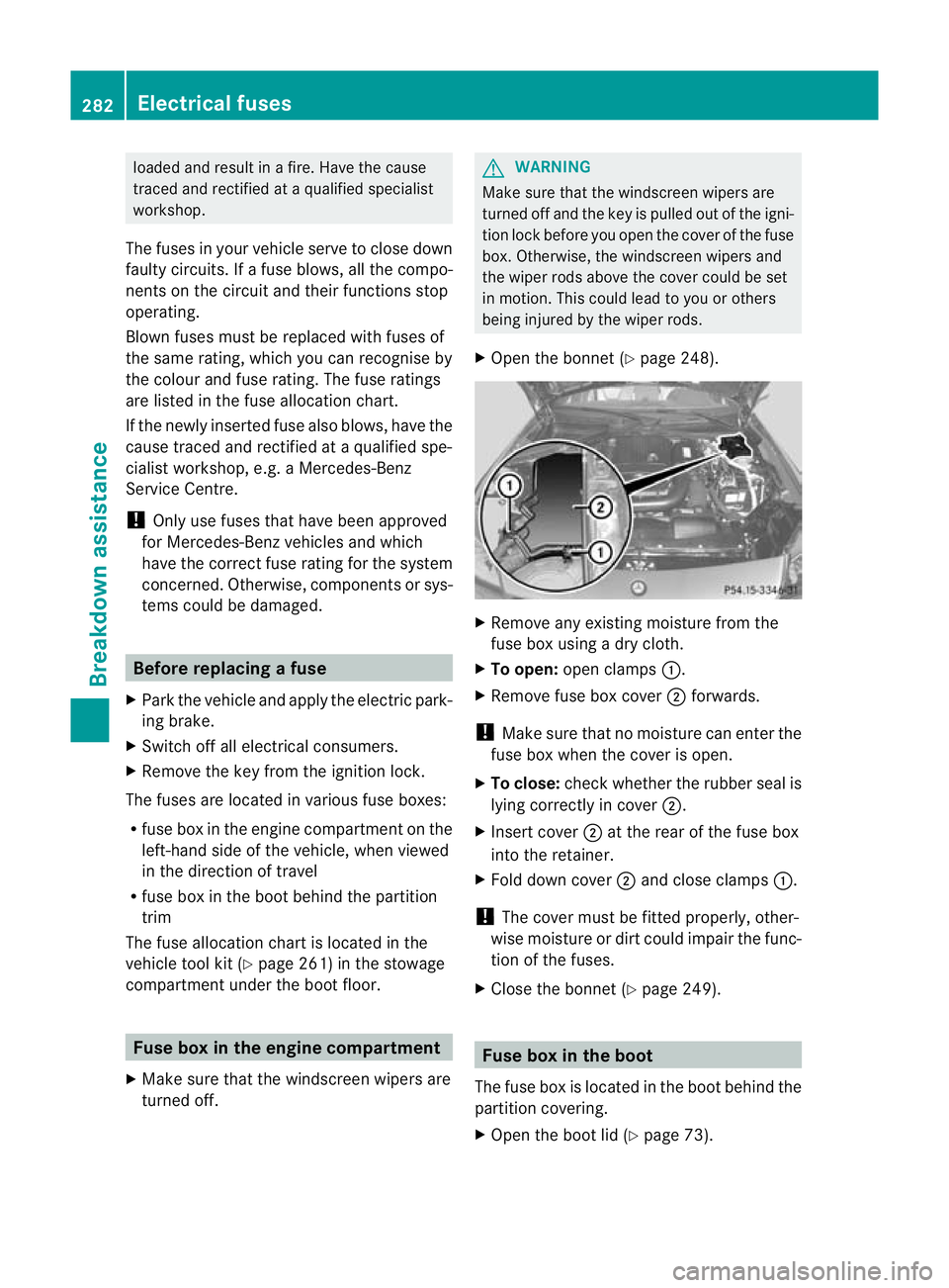 MERCEDES-BENZ SLK ROADSTER 2012 Owners Manual loaded and result in a fire. Have the cause
traced and rectified at a qualified specialist
workshop.
The fuses in your vehicle serve to close down
faulty circuits. If afuse blows, all the compo-
nents MERCEDES-BENZ SLK ROADSTER 2012 Owners Manual loaded and result in a fire. Have the cause
traced and rectified at a qualified specialist
workshop.
The fuses in your vehicle serve to close down
faulty circuits. If afuse blows, all the compo-
nents