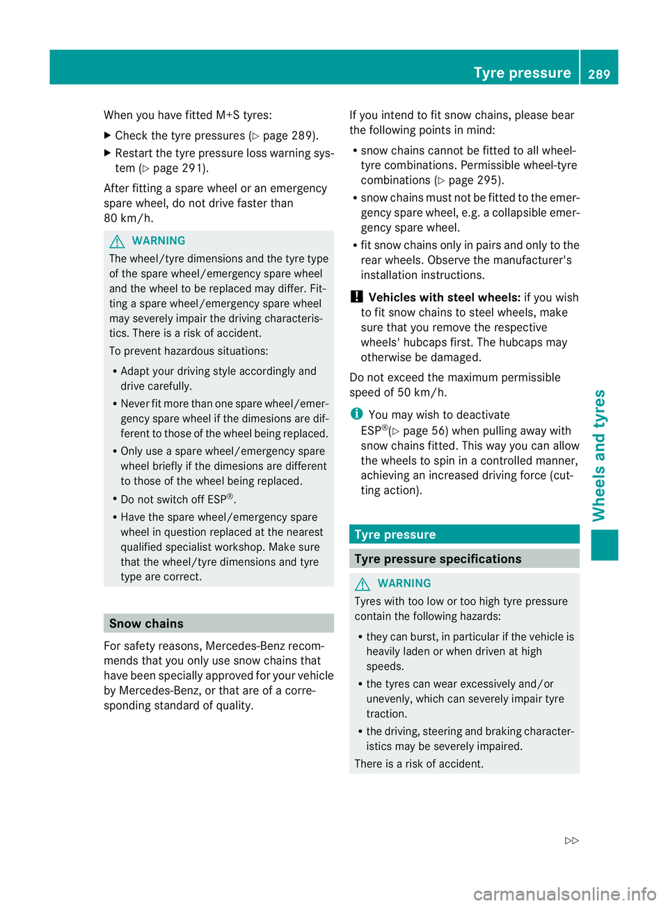 MERCEDES-BENZ SLK ROADSTER 2012 Owners Manual When you have fitted M+S tyres:
X
Check the tyre pressures (Y page 289).
X Restart the tyre pressure loss warning sys-
tem (Y page 291).
After fitting a spare wheel or an emergency
spare wheel, do not MERCEDES-BENZ SLK ROADSTER 2012 Owners Manual When you have fitted M+S tyres:
X
Check the tyre pressures (Y page 289).
X Restart the tyre pressure loss warning sys-
tem (Y page 291).
After fitting a spare wheel or an emergency
spare wheel, do not