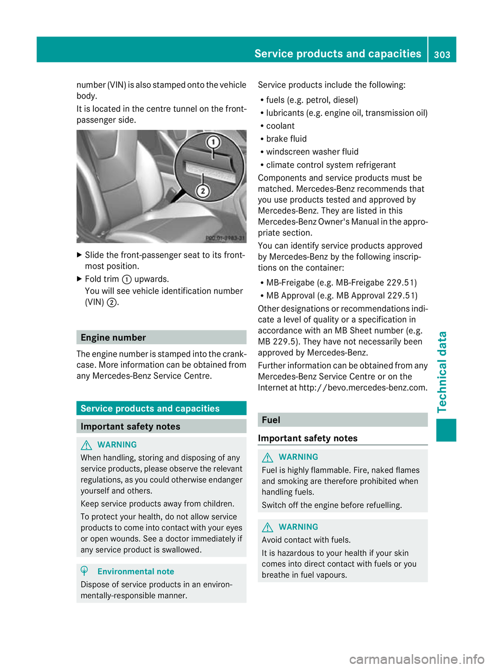MERCEDES-BENZ SLK ROADSTER 2012  Owners Manual numbe
r(VIN) is also stamped onto the vehicle
body.
It is located in the centre tunnel on the front-
passenger side. X
Slide the front-passenger seat to its front-
most position.
X Fold trim :upwards.