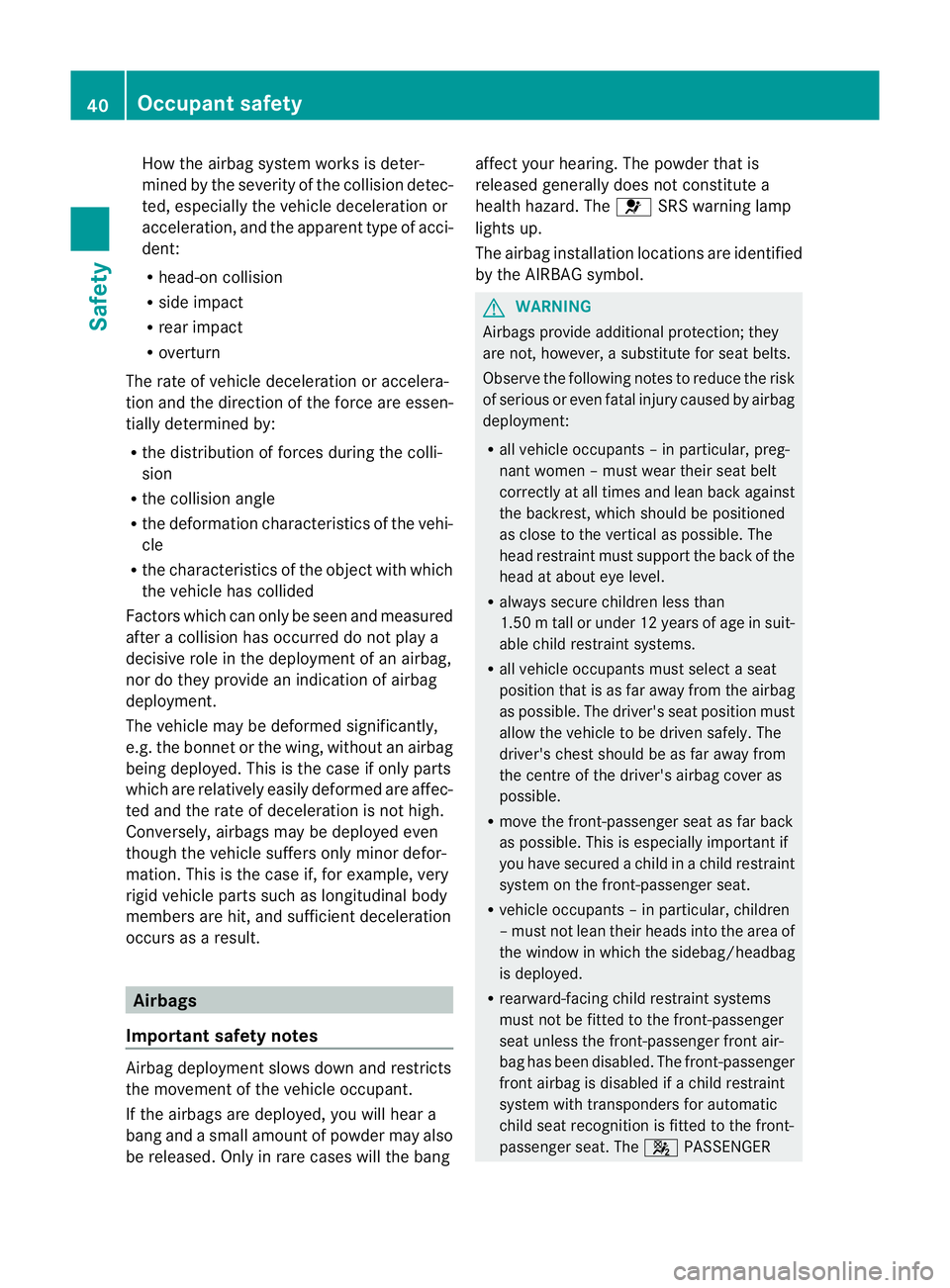 MERCEDES-BENZ SLK ROADSTER 2012 Service Manual How the airbag system works is deter-
mined by the severity of the collision detec-
ted, especially the vehicle deceleration or
acceleration, and the apparent type of acci-
dent:
R
head-on collision
R MERCEDES-BENZ SLK ROADSTER 2012 Service Manual How the airbag system works is deter-
mined by the severity of the collision detec-
ted, especially the vehicle deceleration or
acceleration, and the apparent type of acci-
dent:
R
head-on collision
R