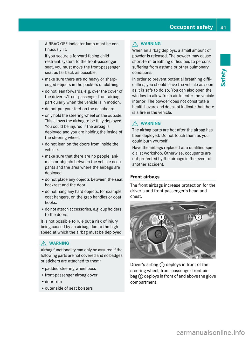 MERCEDES-BENZ SLK ROADSTER 2012 Service Manual AIRBAG OFF indicator lamp must be con-
tinuously lit.
If you secure a forward-facing child
restraint system to the front-passenger
seat, you must move the front-passenger
sea tas far back as possible. MERCEDES-BENZ SLK ROADSTER 2012 Service Manual AIRBAG OFF indicator lamp must be con-
tinuously lit.
If you secure a forward-facing child
restraint system to the front-passenger
seat, you must move the front-passenger
sea tas far back as possible.