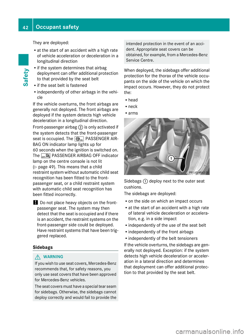 MERCEDES-BENZ SLK ROADSTER 2012 Service Manual They are deployed:
R at the start of an accident with a high rate
of vehicle acceleration or deceleration in a
longitudinal direction
R if the system determines that airbag
deployment can offer additi MERCEDES-BENZ SLK ROADSTER 2012 Service Manual They are deployed:
R at the start of an accident with a high rate
of vehicle acceleration or deceleration in a
longitudinal direction
R if the system determines that airbag
deployment can offer additi