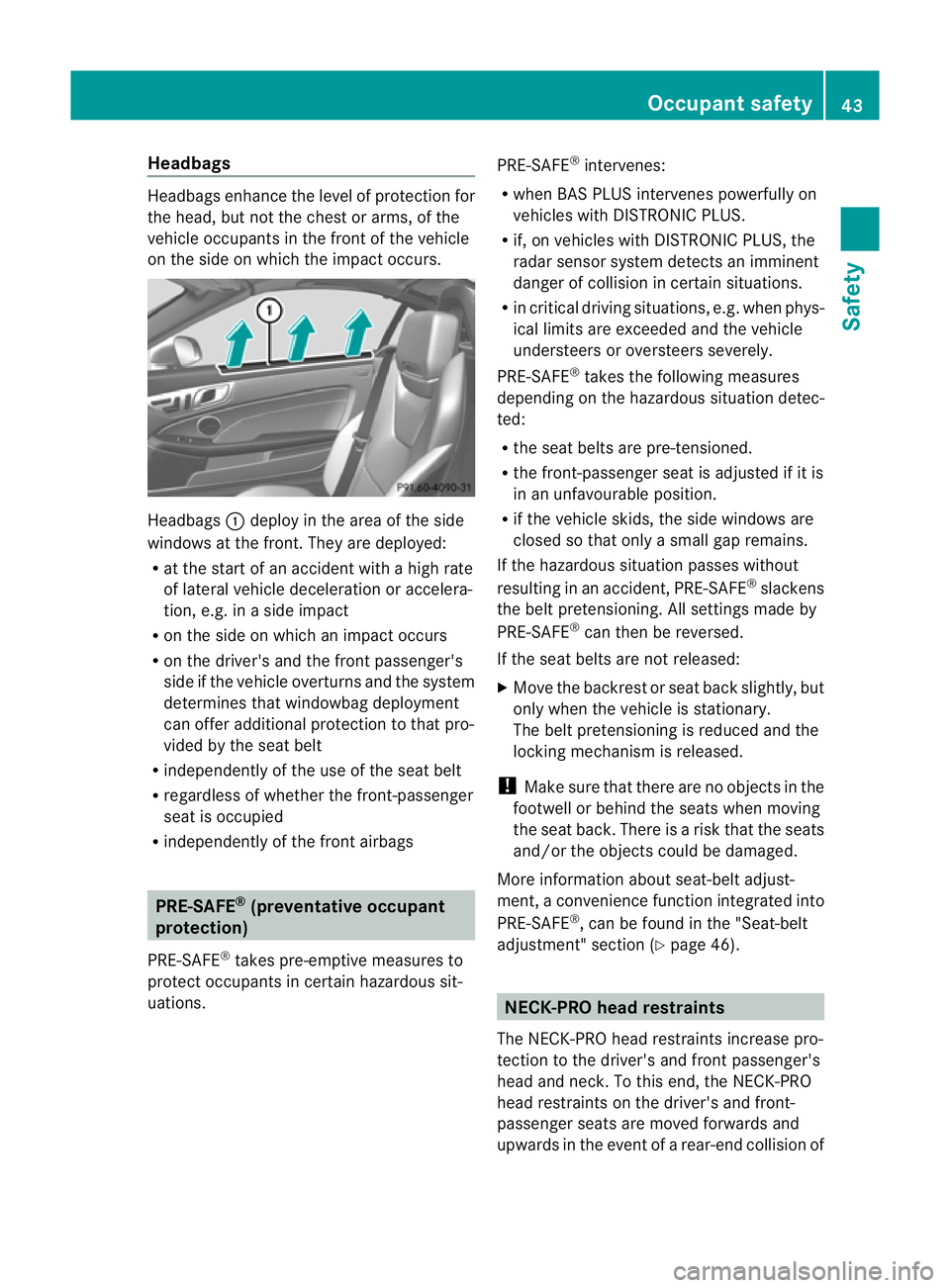 MERCEDES-BENZ SLK ROADSTER 2012 Service Manual Headbags
Headbags enhance the level of protection for
the head, but not the chest or arms, of the
vehicle occupants in the front of the vehicle
on the side on which the impact occurs.
Headbags
:deploy MERCEDES-BENZ SLK ROADSTER 2012 Service Manual Headbags
Headbags enhance the level of protection for
the head, but not the chest or arms, of the
vehicle occupants in the front of the vehicle
on the side on which the impact occurs.
Headbags
:deploy