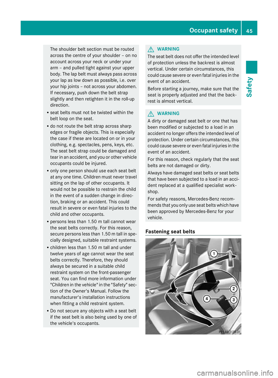 MERCEDES-BENZ SLK ROADSTER 2012 Service Manual The shoulder belt section must be routed
across the centre of your shoulder – on no
account across your neck or under your
arm –and pulled tight against your upper
body .The lap belt must always p MERCEDES-BENZ SLK ROADSTER 2012 Service Manual The shoulder belt section must be routed
across the centre of your shoulder – on no
account across your neck or under your
arm –and pulled tight against your upper
body .The lap belt must always p