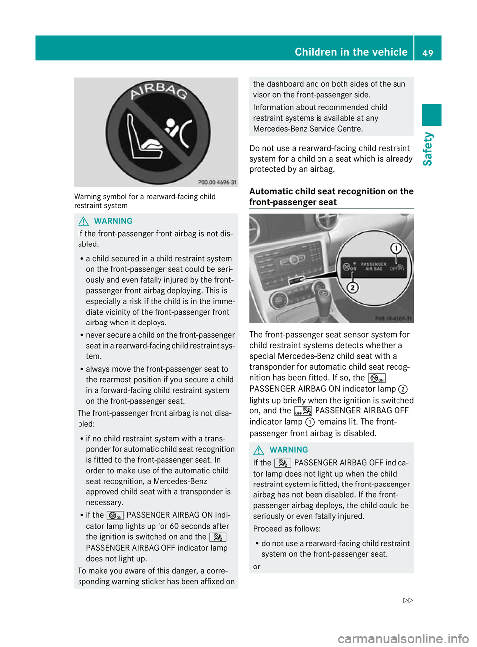 MERCEDES-BENZ SLK ROADSTER 2012 Workshop Manual Warning symbol for a rearward-facing child
restraint system G
WARNING
If the front-passenger front airbag is not dis-
abled:
R a child secured in a child restraint system
on the front-passenger seat c