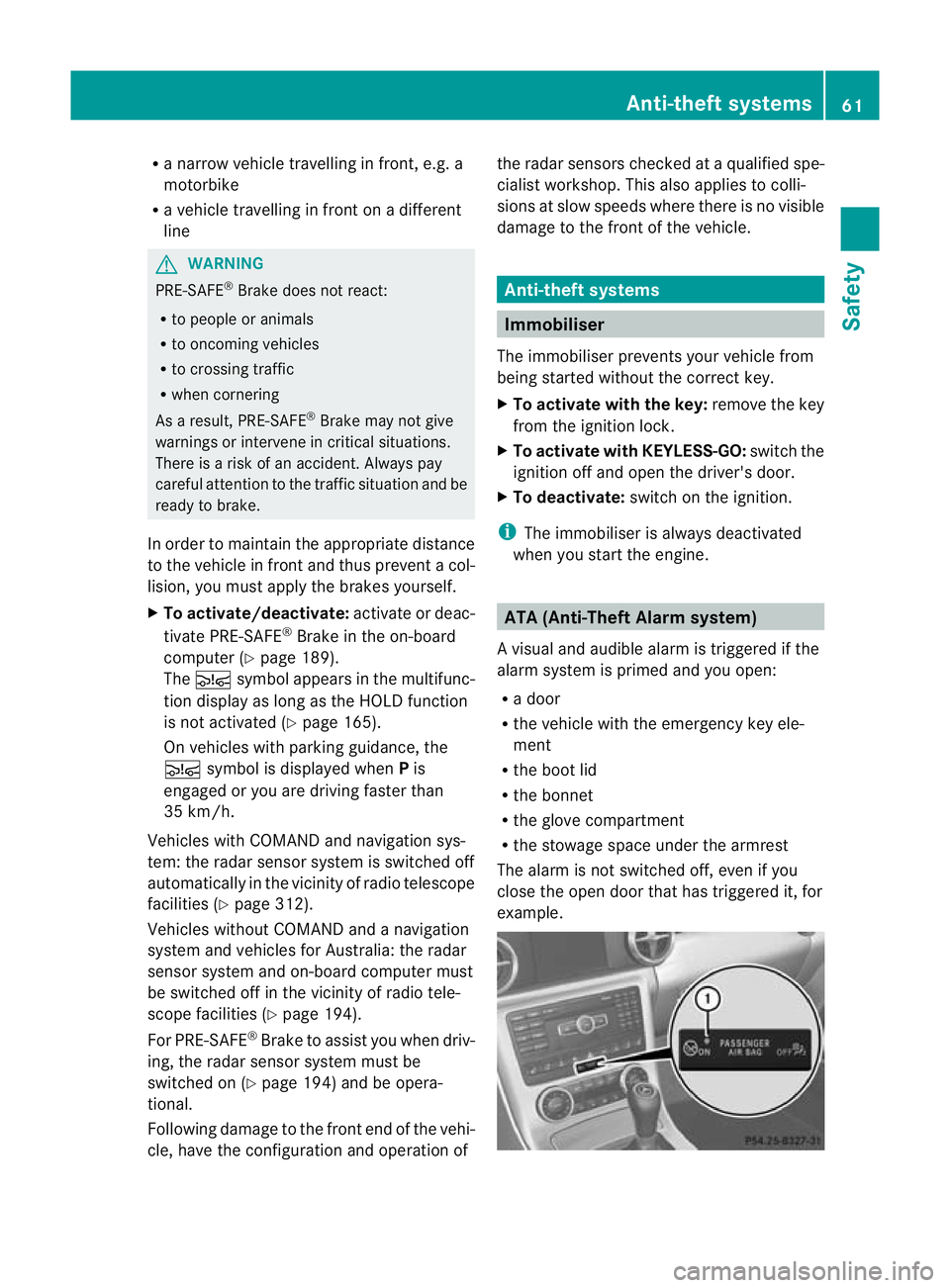 MERCEDES-BENZ SLK ROADSTER 2012  Owners Manual R
a narrow vehicle travelling in front, e.g. a
motorbike
R a vehicle travelling in front on a different
line G
WARNING
PRE-SAFE ®
Brake does not react:
R to people or animals
R to oncoming vehicles
R