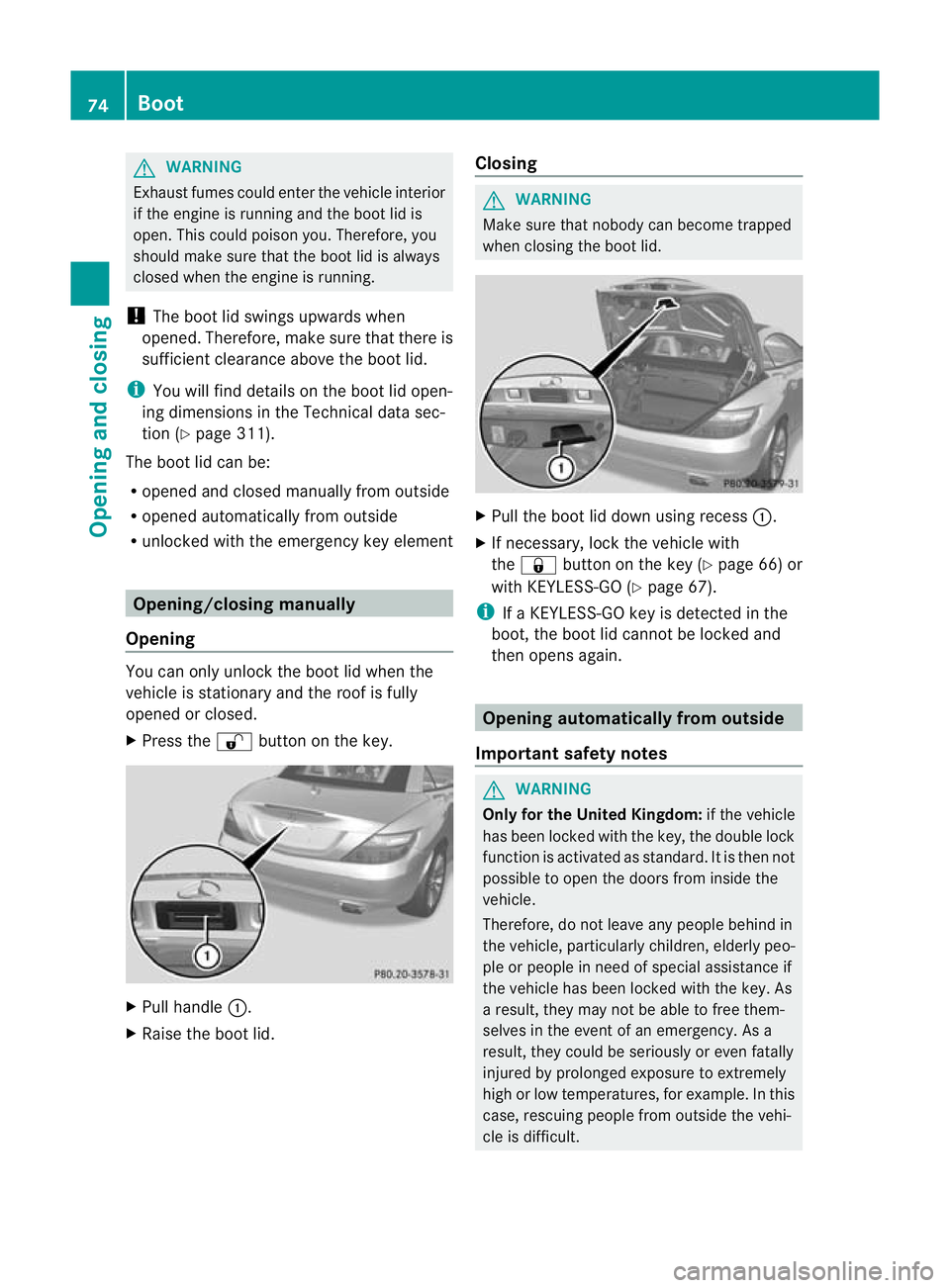 MERCEDES-BENZ SLK ROADSTER 2012 Manual PDF G
WARNING
Exhaust fumes could enter the vehicle interior
if the engine is running and the boot lid is
open. This could poison you.T herefore, you
should make sure that the boot lid is always
closed wh