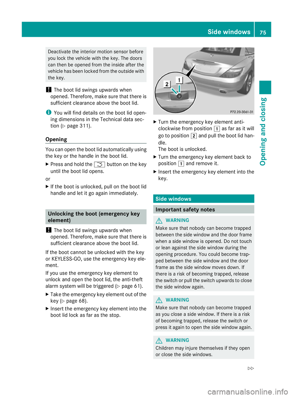 MERCEDES-BENZ SLK ROADSTER 2012  Owners Manual Deactivate the interior motion sensor before
you lock the vehicle with the key .The doors
can then be opened from the inside after the
vehicle has been locked from the outside with
the key.
! The boot