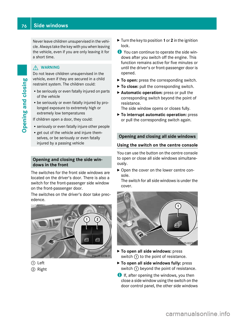 MERCEDES-BENZ SLK ROADSTER 2012 Manual PDF Never leave children unsupervised in the vehi-
cle. Always take the key with you when leaving
the vehicle, even if you are only leaving it for
a short time.
G
WARNING
Do not leave children unsupervise