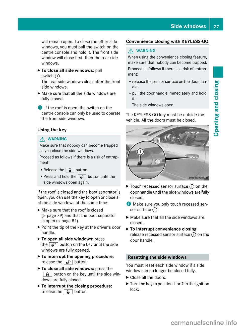 MERCEDES-BENZ SLK ROADSTER 2012 Manual PDF will remain open
.To close the other side
windows, you must pull the switch on the
centre console and hold it. The front side
window will close first, then the rear side
windows.
X To close all side w