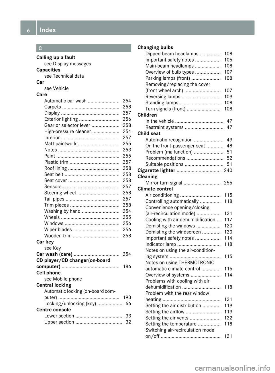 MERCEDES-BENZ SLK ROADSTER 2012  Owners Manual C
Calling up a fault see Display messages
Capacities
see Technical data
Car
see Vehicle
Care
Automatic car wash .......................254
Carpets .......................................... 258
Displa