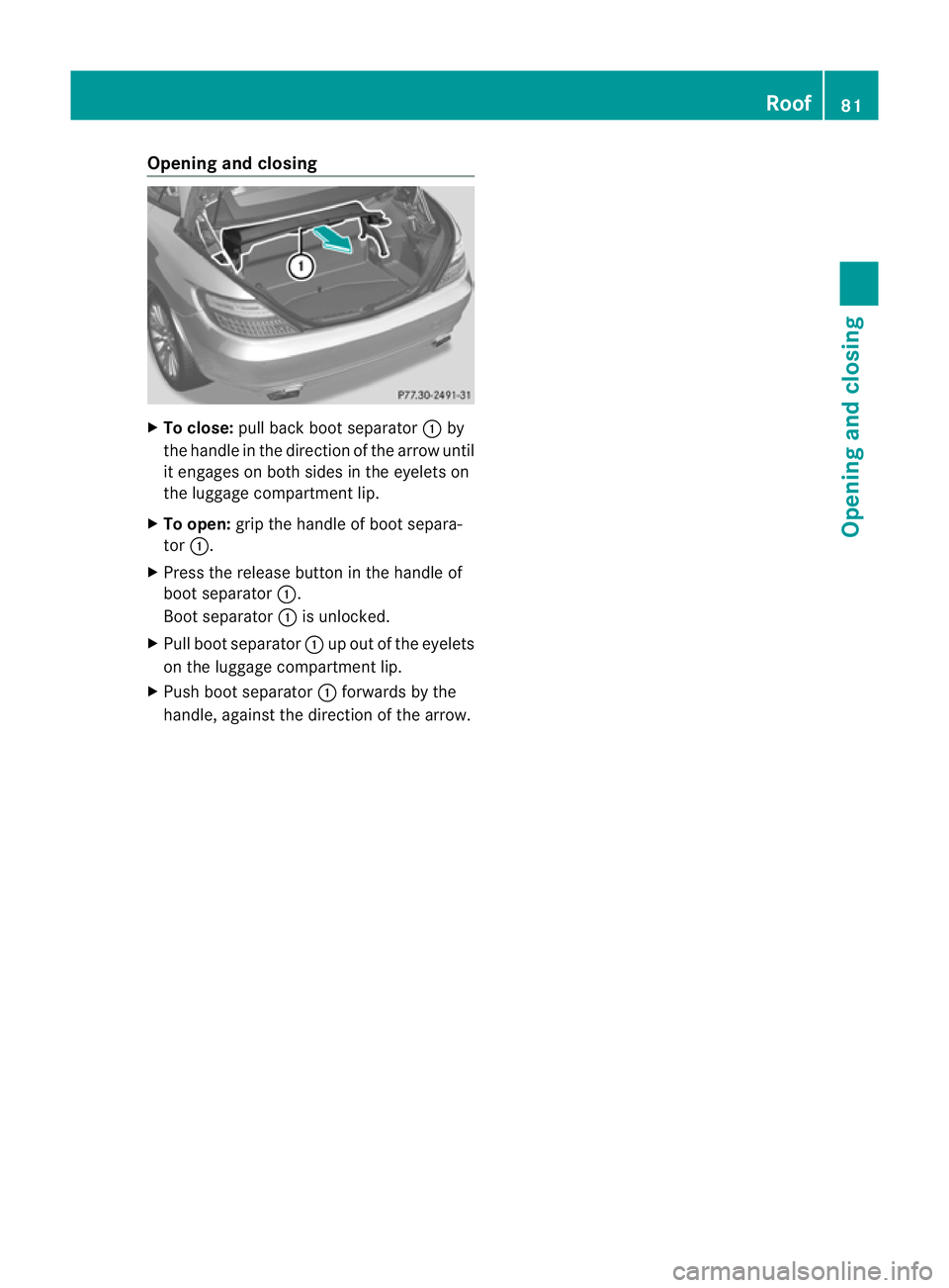 MERCEDES-BENZ SLK ROADSTER 2012 Manual Online Opening and closing
X
To close: pull back boot separator :by
the handle in the direction of the arrow until
it engages on both sides in the eyelets on
the luggage compartment lip.
X To open: grip the 