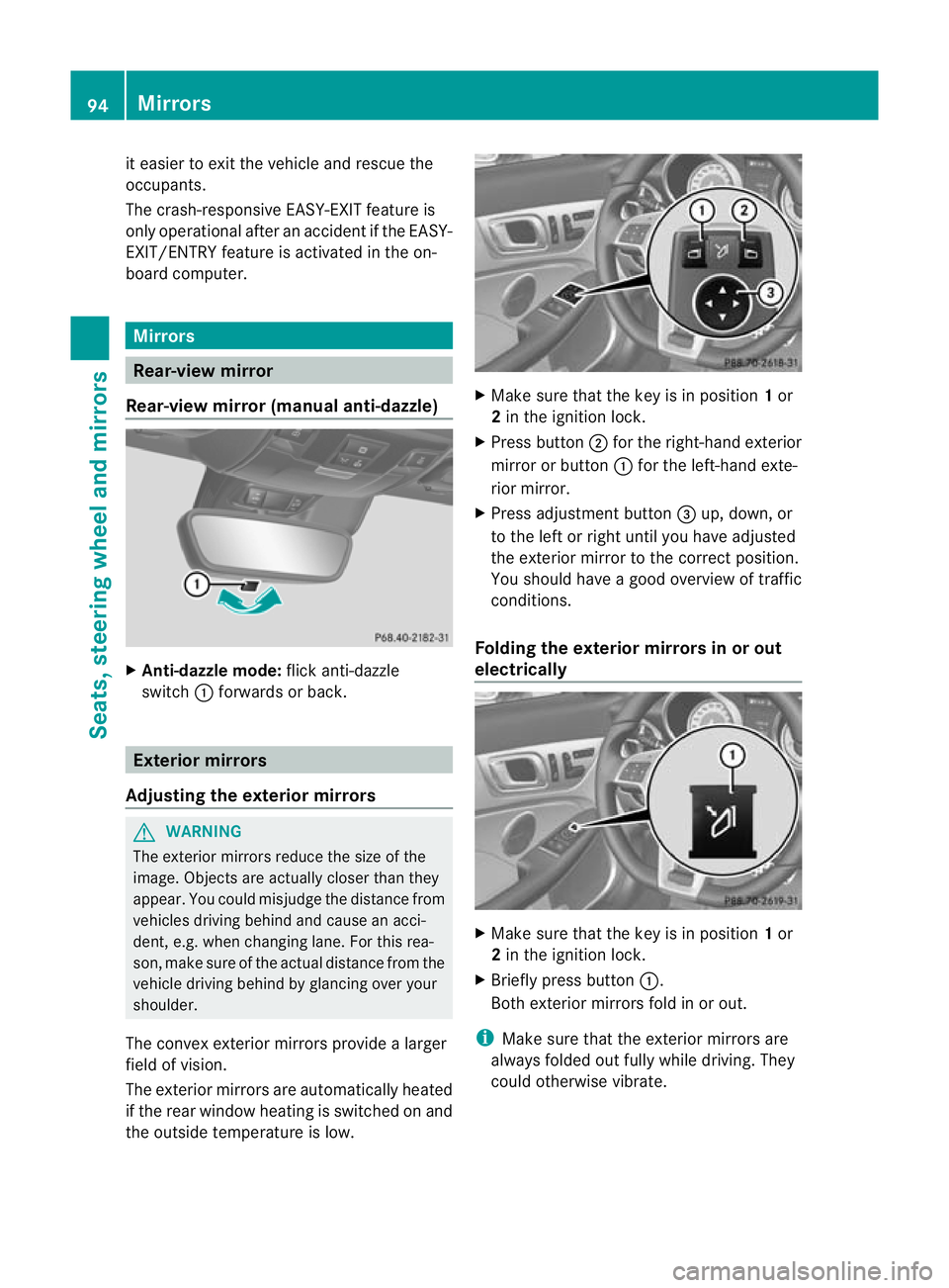 MERCEDES-BENZ SLK ROADSTER 2012  Owners Manual it easier to exit the vehicle and rescue the
occupants.
The crash-responsive EASY-EXIT feature is
only operational after an accident if the EASY-
EXIT/ENTRY feature is activated in the on-
board compu