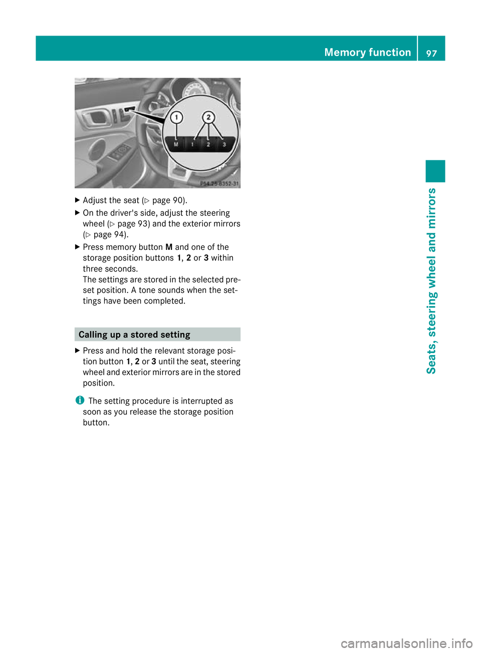 MERCEDES-BENZ SLK ROADSTER 2012  Owners Manual X
Adjust the sea t(Ypage 90).
X On the driver's side, adjust the steering
wheel (Y page 93) and the exterior mirrors
(Y page 94).
X Press memory button Mand one of the
storage position buttons 1,2