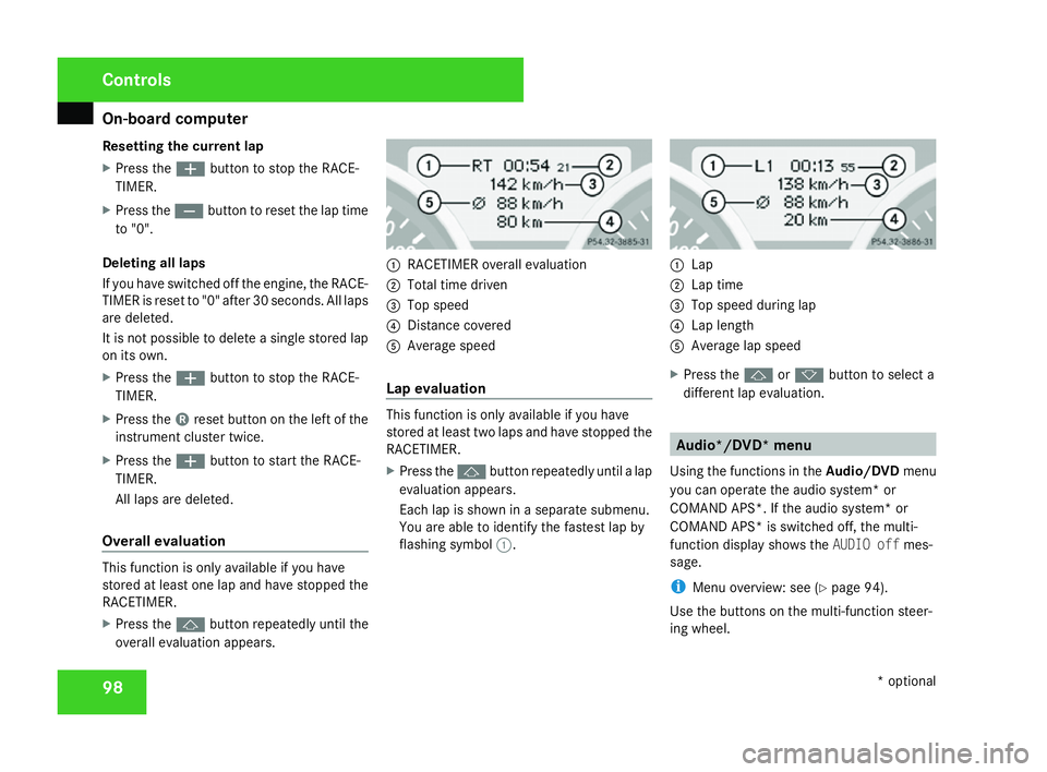 MERCEDES-BENZ SLK ROADSTER 2008  Owners Manual On-board computer
98
Resetting the current lap
X
Press the æbutton to stop the RACE-
TIMER.
X Press the çbutton to reset the lap time
to "0".
Deleting all laps
If you have switched off the e