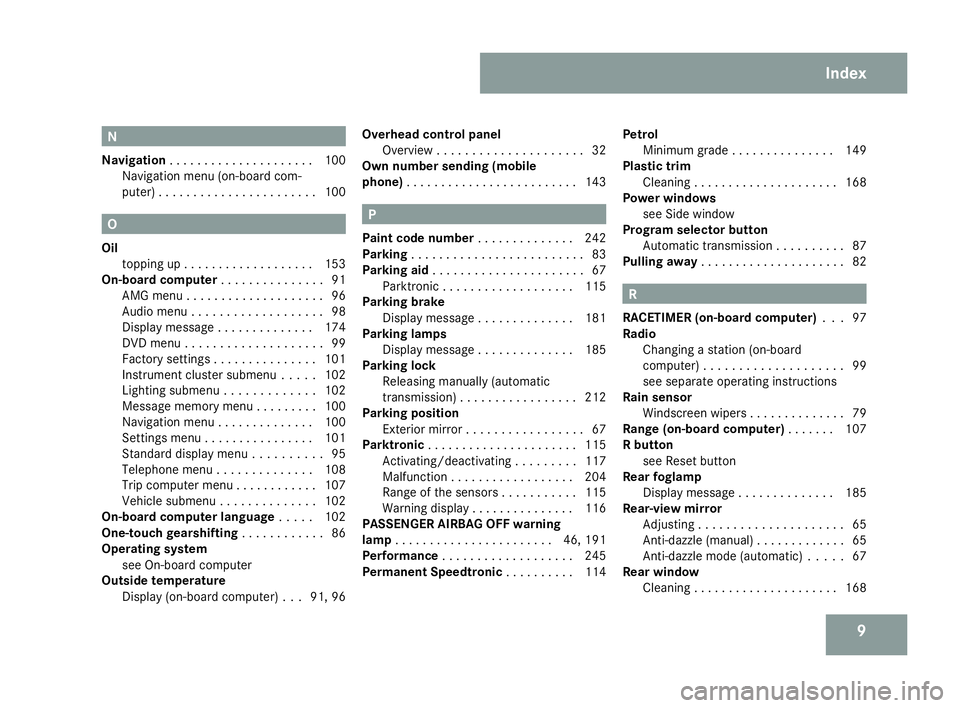 MERCEDES-BENZ SLK ROADSTER 2008 User Guide 9N
Navigation . . . . . . . . . . . . . . . . . . . . .100
Navigation menu (on-board com-
puter) . . . . . . . . . . . . . . . . . . . . . . .100 O
Oil topping up . . . . . . . . . . . . . . . . . . .