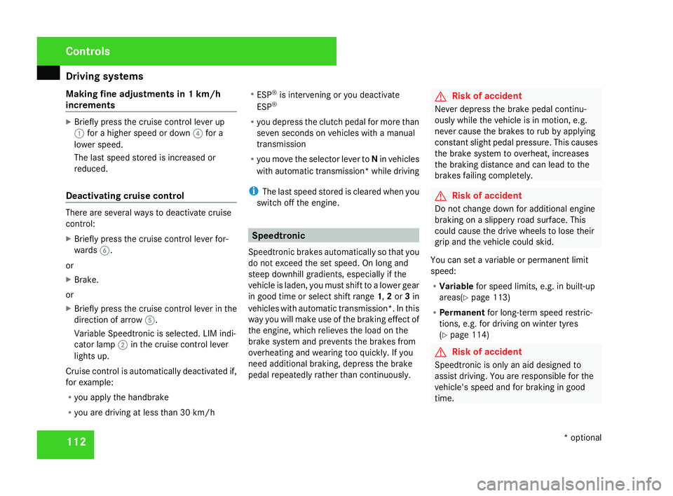 MERCEDES-BENZ SLK ROADSTER 2008  Owners Manual Driving sys
tems 11
2
Making fine adjustments in 1 km/h
increments X
Briefly press the cruise control lever up
1 for a higher speed or down 4for a
lower speed.
The last speed stored is increased or
re
