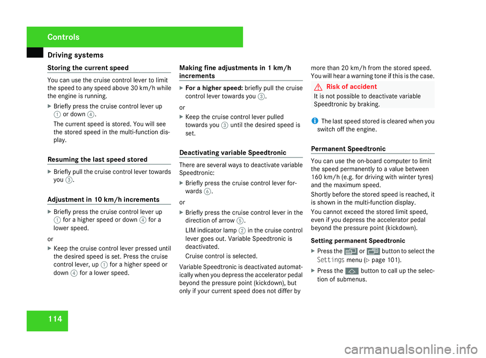 MERCEDES-BENZ SLK ROADSTER 2008  Owners Manual Driving sys
tems 11
4
Storing the current speed You can use the cruise control lever to limit
the speed to any speed above 30 km/hw
hile
the engine is running.
X Briefly press the cruise control lever