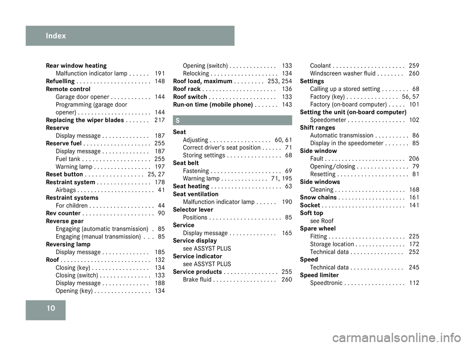 MERCEDES-BENZ SLK ROADSTER 2008  Owners Manual 10
Rear window heating
Malfunction indicator lamp . . . . . .191
Refuelling . . . . . . . . . . . . . . . . . . . . . .148
Remote control Garage door opene r.. . . . . . . . . . .144
Programming (gara