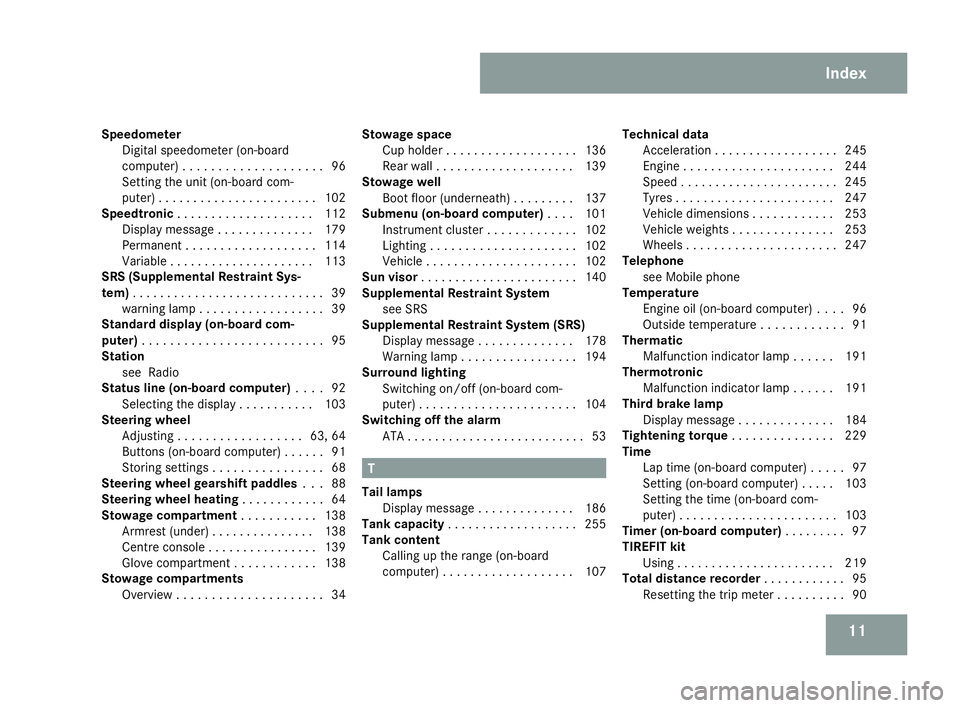 MERCEDES-BENZ SLK ROADSTER 2008  Owners Manual 11
Speedometer
Digital speedometer (on-board
computer) . . . . . . . . . . . . . . . . . . . .96
Setting the unit (on-board com-
puter) . . . . . . . . . . . . . . . . . . . . . . .102
Speedtronic . .