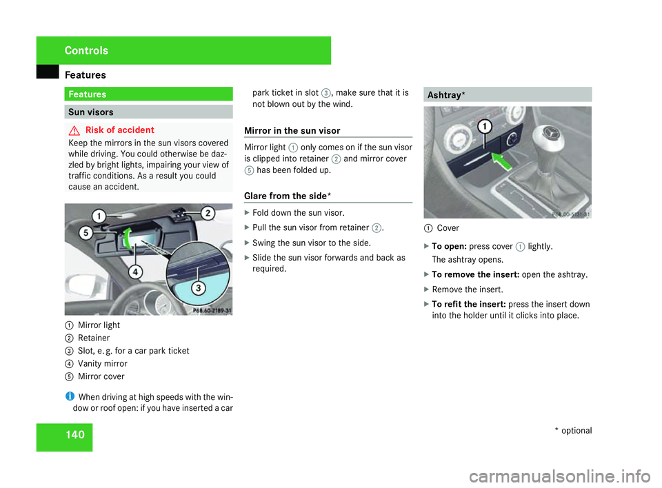 MERCEDES-BENZ SLK ROADSTER 2008 Owners Manual Features
140 Features
Sun visors
G
Risk of accident
Keep the mirrors in the sun visors covered
while driving. You could otherwise be daz-
zled by bright lights, impairing your view of
traffic conditio MERCEDES-BENZ SLK ROADSTER 2008 Owners Manual Features
140 Features
Sun visors
G
Risk of accident
Keep the mirrors in the sun visors covered
while driving. You could otherwise be daz-
zled by bright lights, impairing your view of
traffic conditio