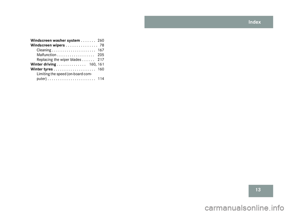 MERCEDES-BENZ SLK ROADSTER 2008 User Guide 13
Windscreen washer system
. . . . . ..260
Windscreen wipers . . . . . . . . . . . . . ..78
Cleaning . . . . . . . . . . . . . . . . . . . . .167
Malfunction . . . . . . . . . . . . . . . . . .205
Re
