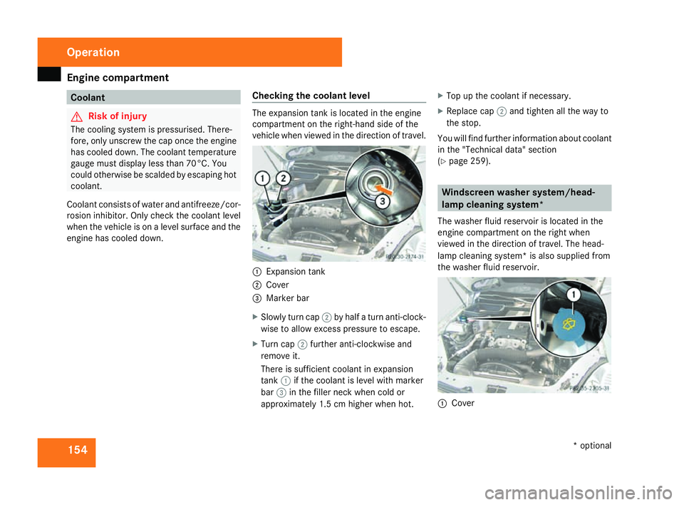 MERCEDES-BENZ SLK ROADSTER 2008 Owners Manual Engine compartment
154 Coolan
t G
Risk of injury
The cooling system is pressurised. There-
fore, only unscrew the cap once the engine
has cooled down. The coolant temperature
gauge must display less t MERCEDES-BENZ SLK ROADSTER 2008 Owners Manual Engine compartment
154 Coolan
t G
Risk of injury
The cooling system is pressurised. There-
fore, only unscrew the cap once the engine
has cooled down. The coolant temperature
gauge must display less t