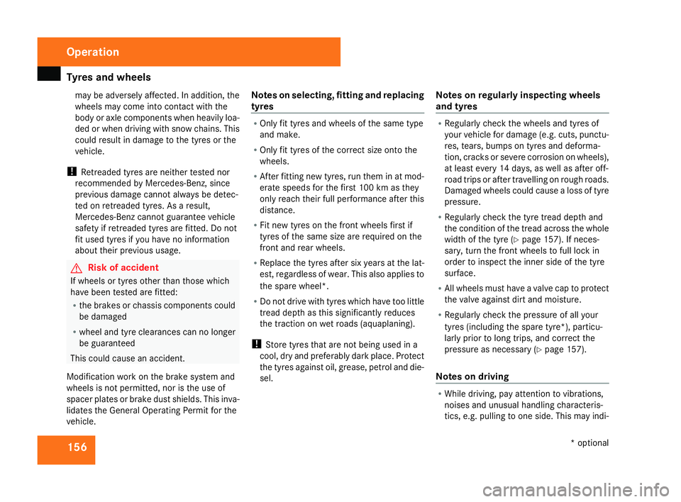 MERCEDES-BENZ SLK ROADSTER 2008  Owners Manual Tyres and wheels
15
6
may be adversely affected. In addition, the
wheels may come into contact with the
body or axle components when heavily loa-
ded or when driving with snow chains. This
could resul
