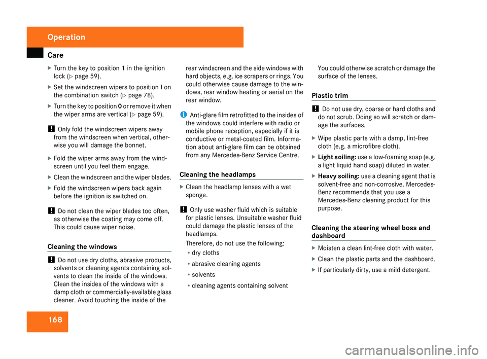 MERCEDES-BENZ SLK ROADSTER 2008  Owners Manual Car
e 168
X
Turn the key to position 1in the ignition
lock (Y page 59).
X Set the windscreen wipers to position Ion
the combination switch (Y page 78).
X Turn the key to position 0or remove it when
th