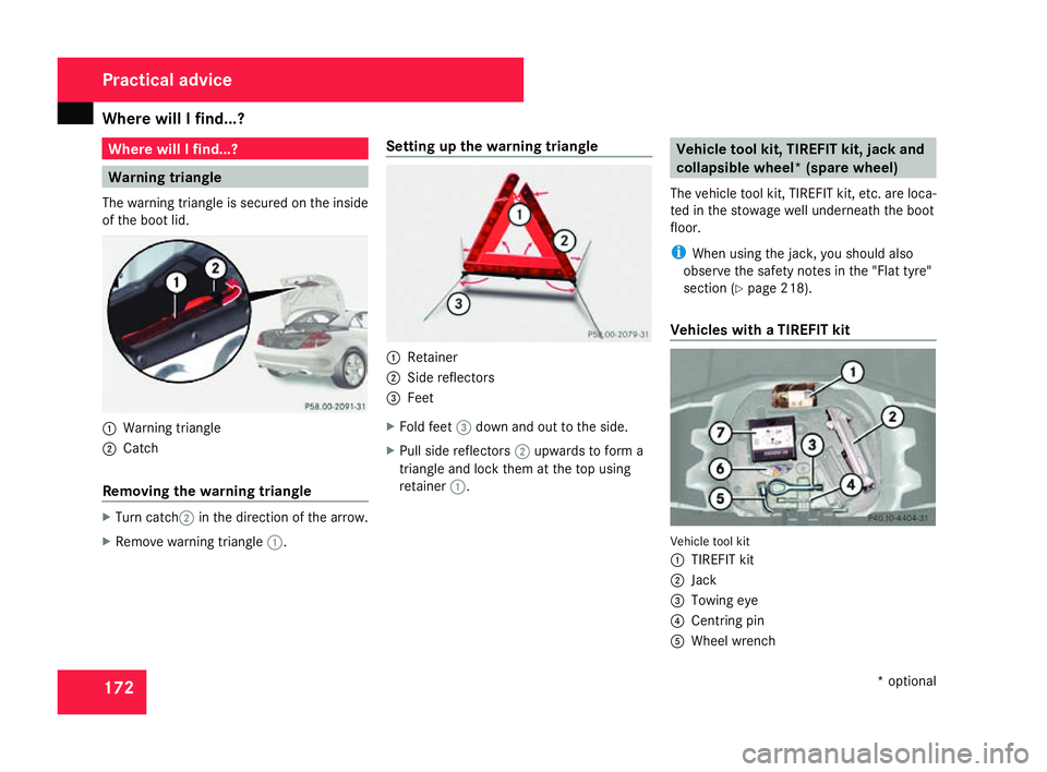 MERCEDES-BENZ SLK ROADSTER 2008  Owners Manual Where will I find...?
172 Where will I find...?
Warning triangle
The warning triangle is secured on the insid e
of the boot lid. 1
Warning triangle
2 Catc h
Removing the warning triangl eX
Turn catch 