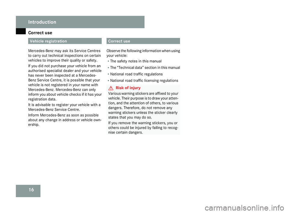 MERCEDES-BENZ SLK ROADSTER 2008  Owners Manual Correct use
16 Vehicle registration
Mercedes-Benz may ask its Service Centres
to carry out technical inspections on certain
vehicles to improve their quality or safety.
If you did not purchase your ve
