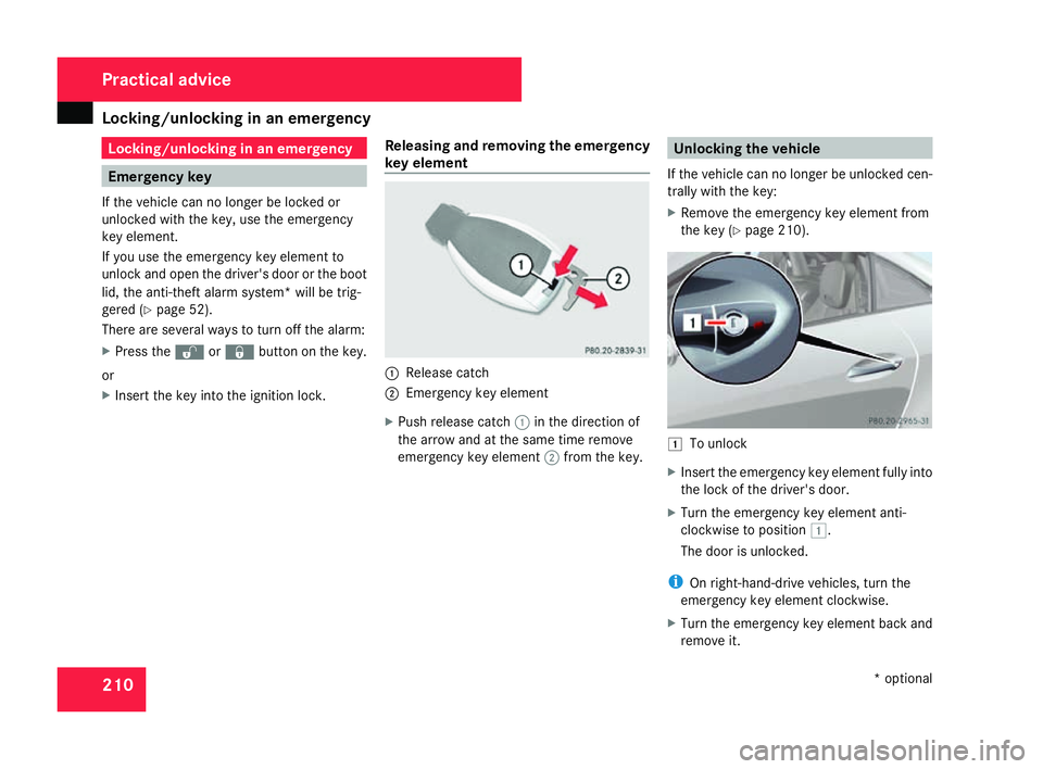 MERCEDES-BENZ SLK ROADSTER 2008 Owners Manual Locking/unlocking in an emergency
210 Locking/unlocking in an emergency
Emergency key
If the vehicle can no longer be locked or
unlocked with the key, use the emergency
key element.
If you use the eme MERCEDES-BENZ SLK ROADSTER 2008 Owners Manual Locking/unlocking in an emergency
210 Locking/unlocking in an emergency
Emergency key
If the vehicle can no longer be locked or
unlocked with the key, use the emergency
key element.
If you use the eme