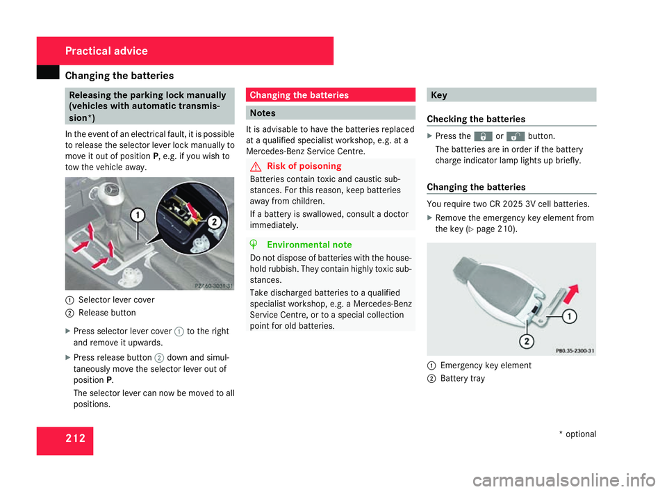 MERCEDES-BENZ SLK ROADSTER 2008 Owners Manual Changing the batteries
212 Releasing the parking lock manually
(vehicles with automatic transmis-
sion*
)
In the event of an electrical fault, it is possible
to release the selector lever lock manuall MERCEDES-BENZ SLK ROADSTER 2008 Owners Manual Changing the batteries
212 Releasing the parking lock manually
(vehicles with automatic transmis-
sion*
)
In the event of an electrical fault, it is possible
to release the selector lever lock manuall