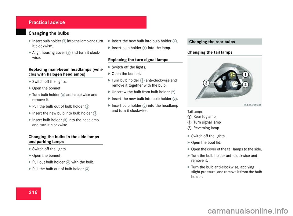 MERCEDES-BENZ SLK ROADSTER 2008 Owners Manual Changing the bulbs
216
X
Insert bulb holder 5into the lamp and tur n
it clockwise .
X Align housing cover 1and turn it clock -
wise.
Replacing main-beam headlamps (vehi-
cles with halogen headlamps) X MERCEDES-BENZ SLK ROADSTER 2008 Owners Manual Changing the bulbs
216
X
Insert bulb holder 5into the lamp and tur n
it clockwise .
X Align housing cover 1and turn it clock -
wise.
Replacing main-beam headlamps (vehi-
cles with halogen headlamps) X