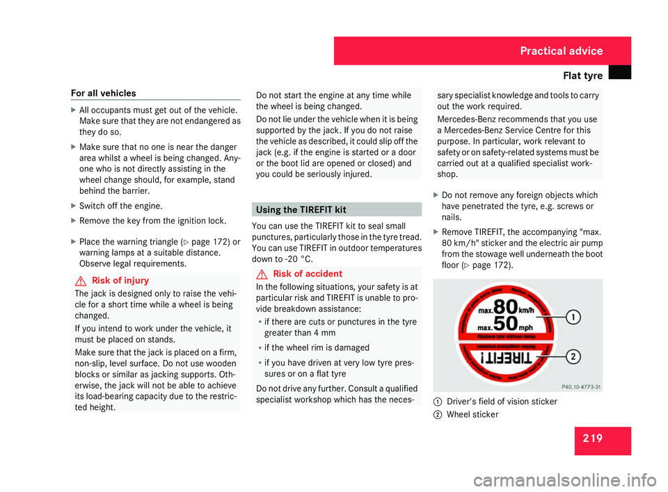 MERCEDES-BENZ SLK ROADSTER 2008 Owners Manual Flat tyre
219
For all vehicles X
All occupants must get out of the vehicle.
Make sure that they are not endangered as
they do so.
X Make sure that no one is near the danger
area whilst a wheel is bein MERCEDES-BENZ SLK ROADSTER 2008 Owners Manual Flat tyre
219
For all vehicles X
All occupants must get out of the vehicle.
Make sure that they are not endangered as
they do so.
X Make sure that no one is near the danger
area whilst a wheel is bein