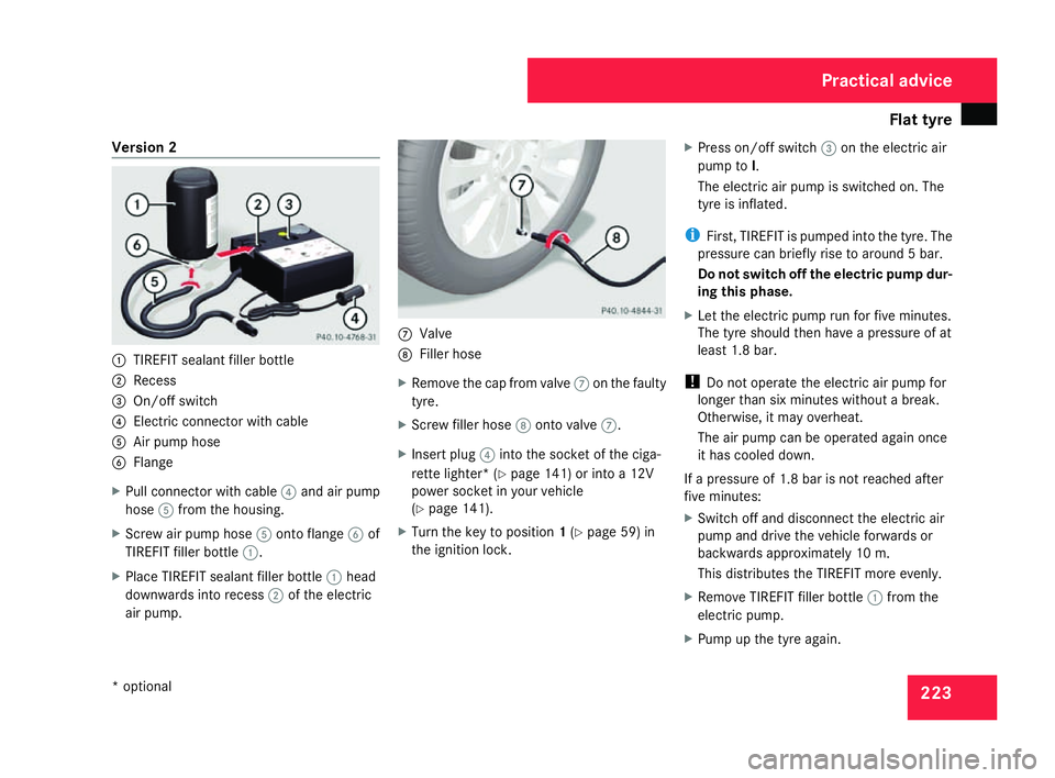 MERCEDES-BENZ SLK ROADSTER 2008 Owners Manual Flat tyre
223
Version
2 1
TIREFIT sealant filler bottle
2 Recess
3 On/off switch
4 Electric connector with cable
5 Air pump hos e
6 Flange
X Pull connector with cable 4and air pump
hose 5from the hous MERCEDES-BENZ SLK ROADSTER 2008 Owners Manual Flat tyre
223
Version
2 1
TIREFIT sealant filler bottle
2 Recess
3 On/off switch
4 Electric connector with cable
5 Air pump hos e
6 Flange
X Pull connector with cable 4and air pump
hose 5from the hous