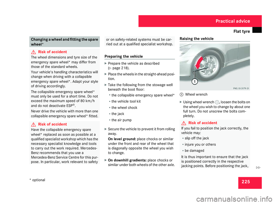 MERCEDES-BENZ SLK ROADSTER 2008 Owners Manual Flat tyre
225Changing a wheel and fitting the spar
e
wheel * G
Risk of accident
The wheel dimensions and tyre size of the
emergency spare wheel* may differ from
those of the standard wheels.
Your vehi MERCEDES-BENZ SLK ROADSTER 2008 Owners Manual Flat tyre
225Changing a wheel and fitting the spar
e
wheel * G
Risk of accident
The wheel dimensions and tyre size of the
emergency spare wheel* may differ from
those of the standard wheels.
Your vehi
