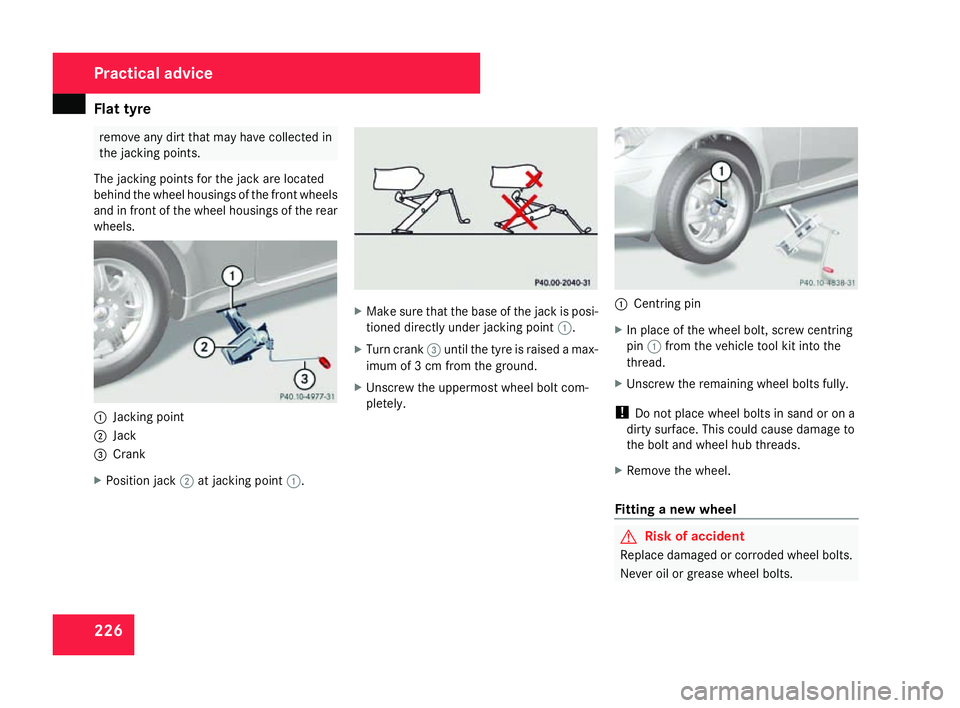 MERCEDES-BENZ SLK ROADSTER 2008 Owners Manual Flat tyre
226 remove any dirt that may have collected in
the jacking points
.
The jacking points for the jack are located
behind the wheel housings of the front wheels
and in front of the wheel housin MERCEDES-BENZ SLK ROADSTER 2008 Owners Manual Flat tyre
226 remove any dirt that may have collected in
the jacking points
.
The jacking points for the jack are located
behind the wheel housings of the front wheels
and in front of the wheel housin