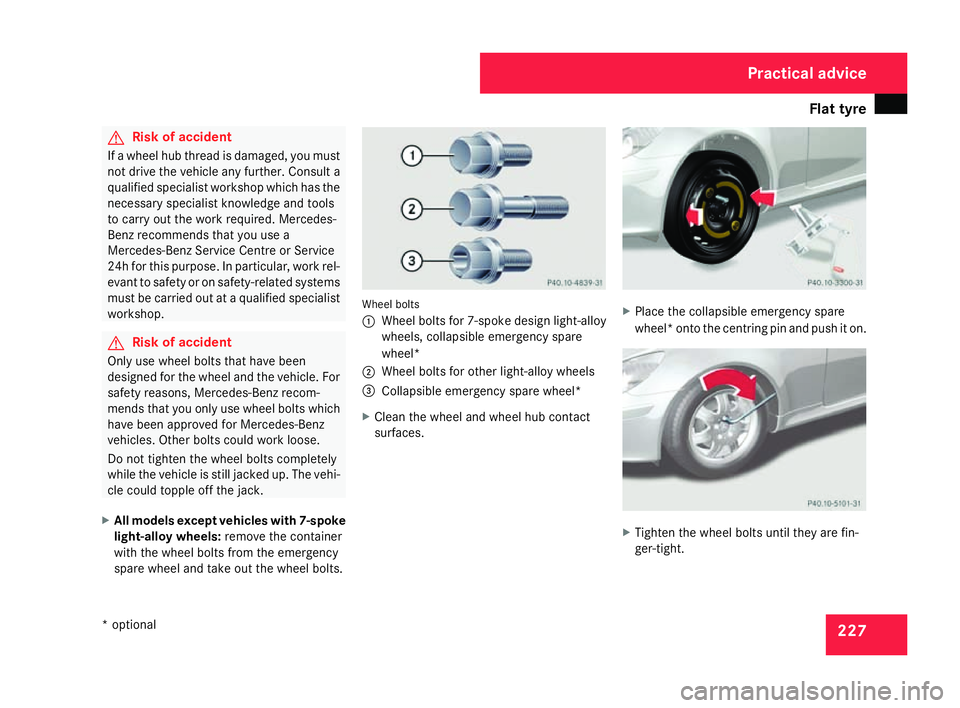 MERCEDES-BENZ SLK ROADSTER 2008 Owners Manual Flat tyre
227G
Risk of accident
If a wheel hub thread is damaged, you mus t
not drive the vehicle any further. Consult a
qualified specialist workshop which has the
necessary specialist knowledge and MERCEDES-BENZ SLK ROADSTER 2008 Owners Manual Flat tyre
227G
Risk of accident
If a wheel hub thread is damaged, you mus t
not drive the vehicle any further. Consult a
qualified specialist workshop which has the
necessary specialist knowledge and
