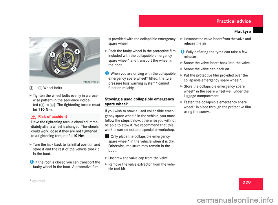 MERCEDES-BENZ SLK ROADSTER 2008  Owners Manual Flat tyre
2291
–5 Wheel bolts
X Tighten the wheel bolts evenly in a cross-
wise pattern in the sequence indica-
ted (1 to5 ). The tightening torque must
be 110 Nm. G
Risk of acciden
t
Have the tight