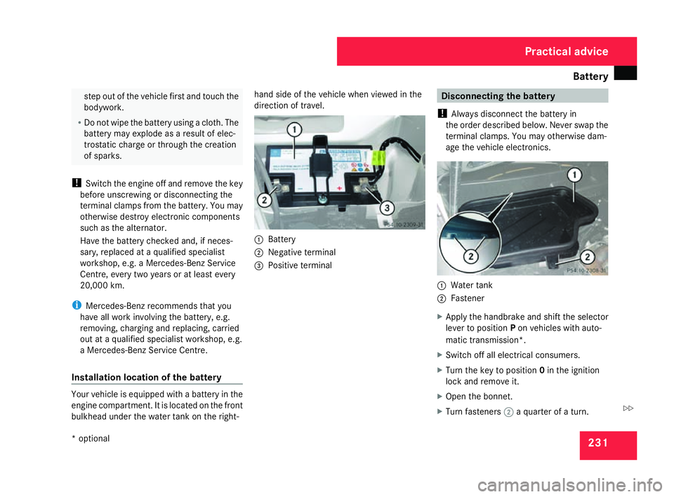 MERCEDES-BENZ SLK ROADSTER 2008 User Guide Battery
23
1 step out of the vehicle first and touch the
bodywork.
R Do not wipe the battery using a cloth. Th e
battery may explode as a result of elec-
trostatic charge or through the creation
of sp