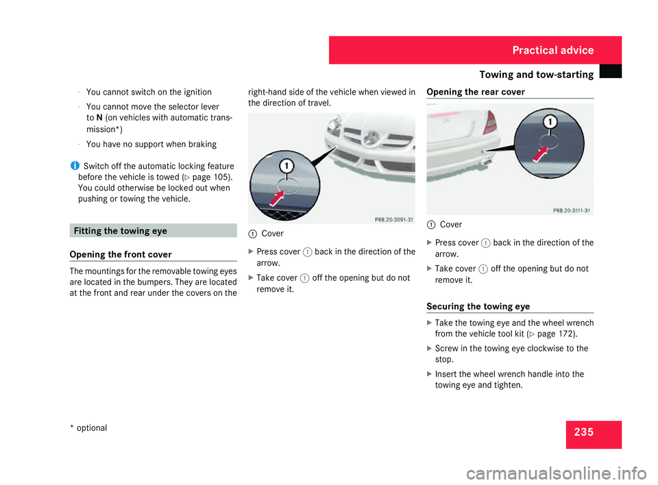 MERCEDES-BENZ SLK ROADSTER 2008  Owners Manual Towing and tow-startin
g 235
-
You cannot switch on the ignition
- You cannot move the selector lever
to N(on vehicles with automatic trans-
mission*)
- You have no support when braking
i Switch off t