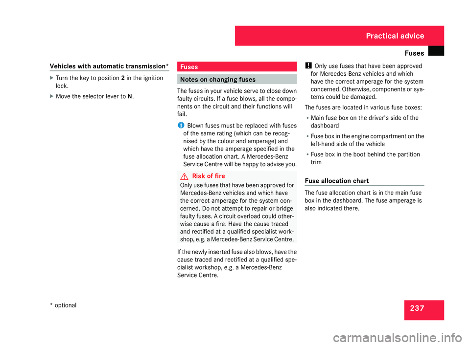 MERCEDES-BENZ SLK ROADSTER 2008  Owners Manual Fuse
s 237
Vehicles with automatic transmission* X
Turn the key to position 2in the ignition
lock .
X Move the selector lever to N. Fuses
Notes on changing fuses
The fuses in your vehicle serve to clo