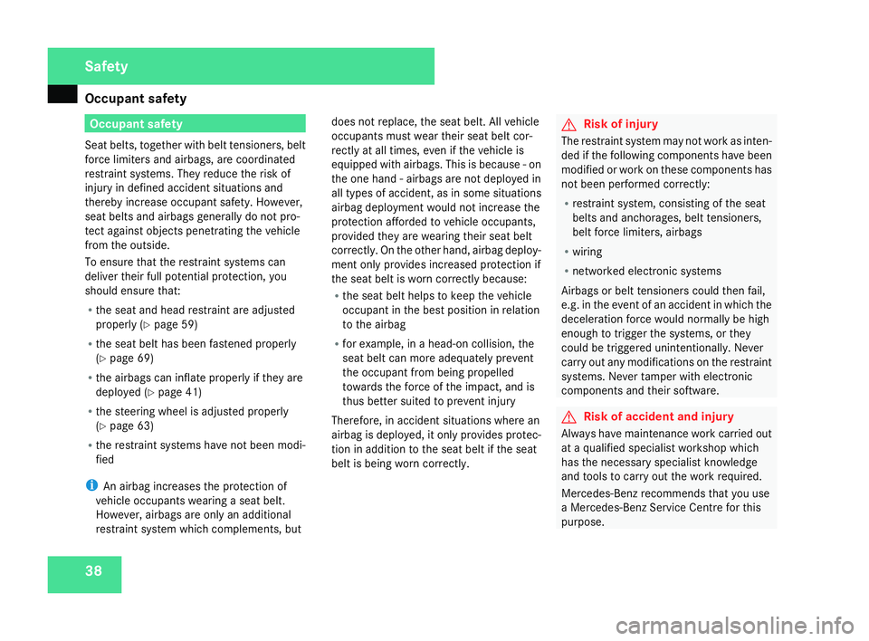 MERCEDES-BENZ SLK ROADSTER 2008 Service Manual Occupant safet
y38 Occupant safet
y
Seat belts, together with belt tensioners, belt
force limiters and airbags, are coordinate d
restraint systems. They reduce the risk of
injury in defined accident s