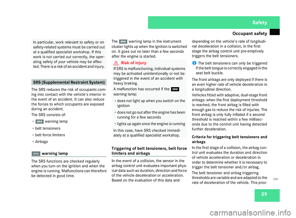 MERCEDES-BENZ SLK ROADSTER 2008 Service Manual Occupant safet
y 39In particular, work relevant to safety or on
safety-related systems must be carried out
at a qualified specialist workshop. If this
work is not carried out correctly, the oper-
atin