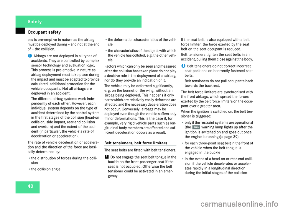 MERCEDES-BENZ SLK ROADSTER 2008 Service Manual Occupant safet
y40
ess is pre-emptive in nature as the airbag
must be deployed during – and not at the end
of – the collision
.
i Airbags are not deployed in all types of
accidents. They are contr